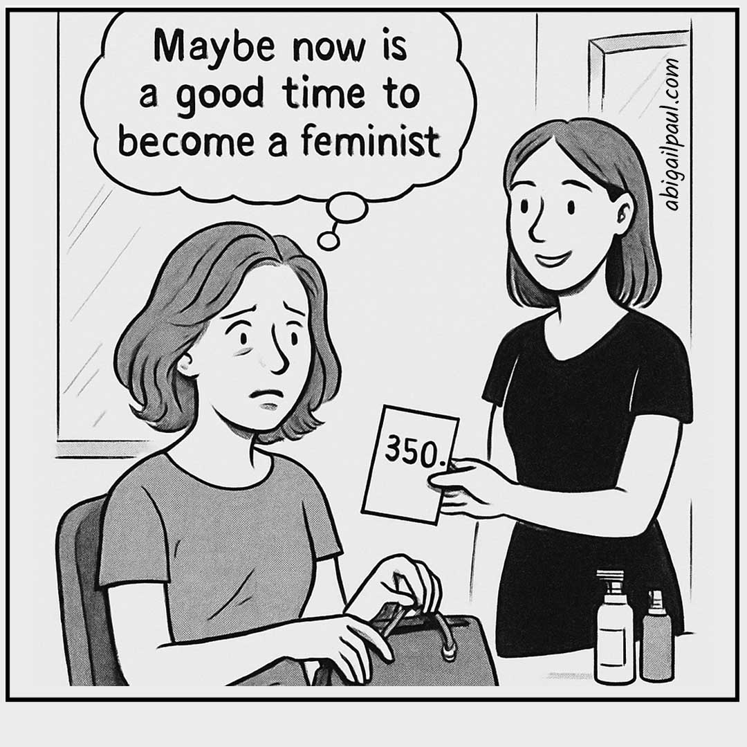 A woman realizes she's a feminist after seeing a $350 salon bill.