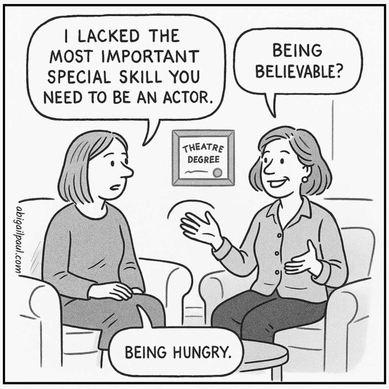 A black and white comic by Abigail Paul showing two women in conversation. One says she lacked the most important skill to be an actor. The other guesses "Being believable?" and the first woman replies "Being hungry." A framed "Theatre Degree" hangs on the wall between them.