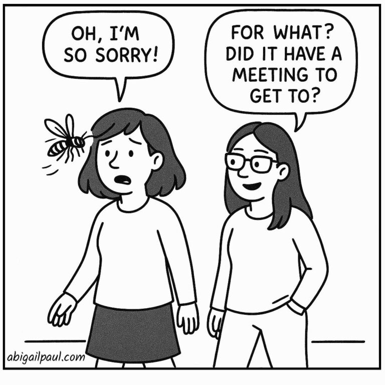 A black-and-white comic titled "The Stinger." A woman is startled as a wasp flies directly into her forehead. She reflexively flinches and says, "Oh, I'm so sorry!" Her friend stands next to her with a deadpan, unimpressed expression and replies, "For what? Did it have a meeting to get to?"