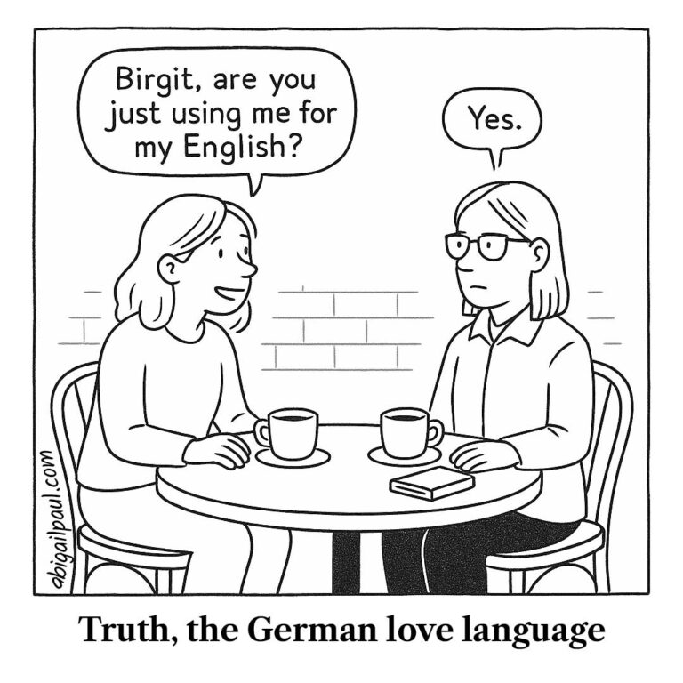 A black and white comic by Abigail Paul showing two women at a cafe table. The woman on the left asks, "Birgit, are you just using me for my English?" The woman with glasses on the right bluntly replies, "Yes." The caption below reads, "Truth, the German love language."